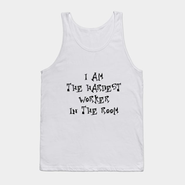 I am the hardest worker in the room Tank Top by creativedesignsforyou